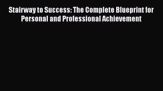 Download Stairway to Success: The Complete Blueprint for Personal and Professional Achievement