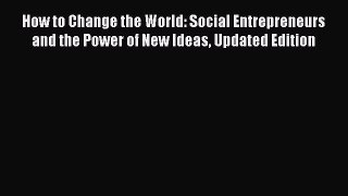 PDF How to Change the World: Social Entrepreneurs and the Power of New Ideas Updated Edition