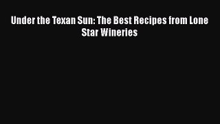 [Download] Under the Texan Sun: The Best Recipes from Lone Star Wineries  Full EBook