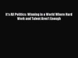 Popular book It's All Politics: Winning in a World Where Hard Work and Talent Aren't Enough