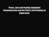 READ book Peace Love and Healing: Bodymind Communication and the Path to Self-Healing an Exploration