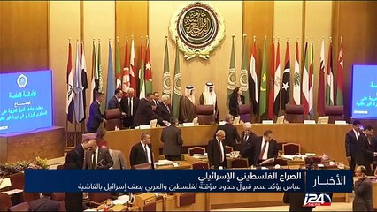 عباس يؤكد عدم قبول حدود مؤقتة لفلسطين والعربي يصف إسرائيل بالفاشية