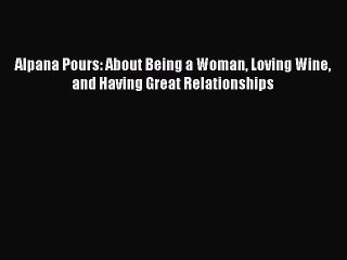 [PDF] Alpana Pours: About Being a Woman Loving Wine and Having Great Relationships  Book Online