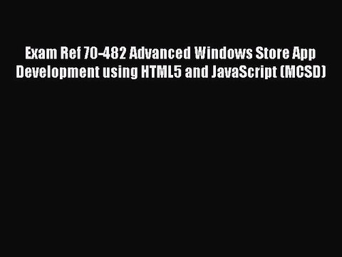 [PDF] Exam Ref 70-482 Advanced Windows Store App Development using HTML5 and JavaScript (MCSD)
