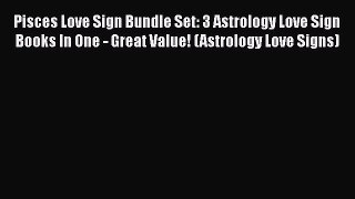 Download Pisces Love Sign Bundle Set: 3 Astrology Love Sign Books In One - Great Value! (Astrology