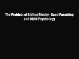 Read The Problem of Sibling Rivalry - Good Parenting and Child Psychology Ebook Free