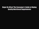 READ FREE E-books Buyer Be Wise! The Consumer's Guide to Buying Quality Nutritional Supplements