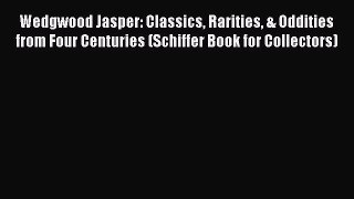 Read Wedgwood Jasper: Classics Rarities & Oddities from Four Centuries (Schiffer Book for Collectors)