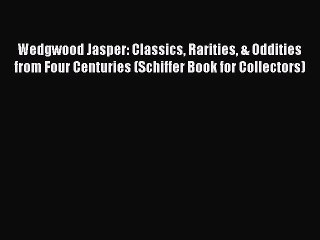 Read Wedgwood Jasper: Classics Rarities & Oddities from Four Centuries (Schiffer Book for Collectors)