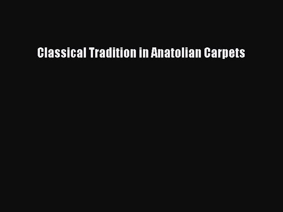 Read Classical Tradition in Anatolian Carpets Ebook Free