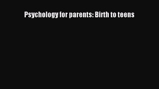 PDF Psychology for parents: Birth to teens  Read Online