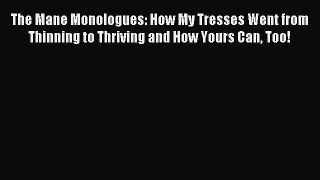 READ FREE E-books The Mane Monologues: How My Tresses Went from Thinning to Thriving and How