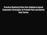 Download Practice Dentistry Pain-Free: Evidence-based Ergonomic Strategies to Prevent Pain