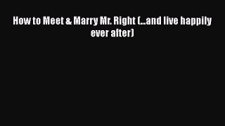 [PDF] How to Meet & Marry Mr. Right (...and live happily ever after) [Download] Full Ebook