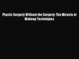 READ FREE E-books Plastic Surgery Without the Surgery: The Miracle of Makeup Techniques Free