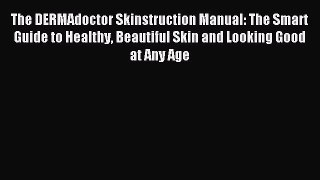 READ FREE E-books The DERMAdoctor Skinstruction Manual: The Smart Guide to Healthy Beautiful