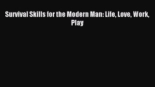 READ book Survival Skills for the Modern Man: Life Love Work Play Free Online