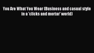 READ FREE E-books You Are What You Wear (Business and casual style in a 'clicks and mortar'
