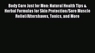 Downlaod Full [PDF] Free Body Care Just for Men: Natural Health Tips & Herbal Formulas for