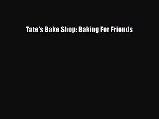 [Download] Tate's Bake Shop: Baking For Friends  Full EBook