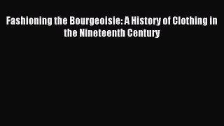 READ FREE E-books Fashioning the Bourgeoisie: A History of Clothing in the Nineteenth Century