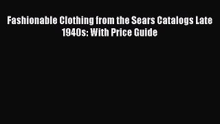 READ FREE E-books Fashionable Clothing from the Sears Catalogs Late 1940s: With Price Guide