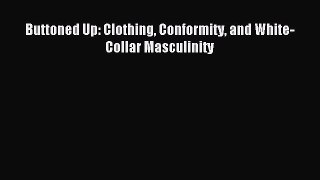 READ FREE E-books Buttoned Up: Clothing Conformity and White-Collar Masculinity Free Online