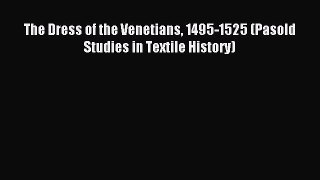 READ book The Dress of the Venetians 1495-1525 (Pasold Studies in Textile History) Free Online