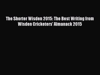 [Download] The Shorter Wisden 2015: The Best Writing from Wisden Cricketers' Almanack 2015