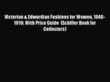 READ FREE E-books Victorian & Edwardian Fashions for Women 1840-1919: With Price Guide  (Schiffer