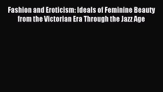 READ book Fashion and Eroticism: Ideals of Feminine Beauty from the Victorian Era Through