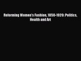 FREE EBOOK ONLINE Reforming Women's Fashion 1850-1920: Politics Health and Art Free Online