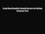 READ book Crazy Busy Beautiful: Beauty Secrets for Getting Gorgeous Fast Online Free