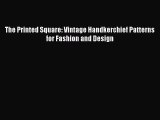 READ book The Printed Square: Vintage Handkerchief Patterns for Fashion and Design Full Free