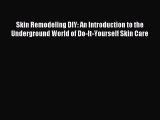 READ FREE E-books Skin Remodeling DIY: An Introduction to the Underground World of Do-It-Yourself