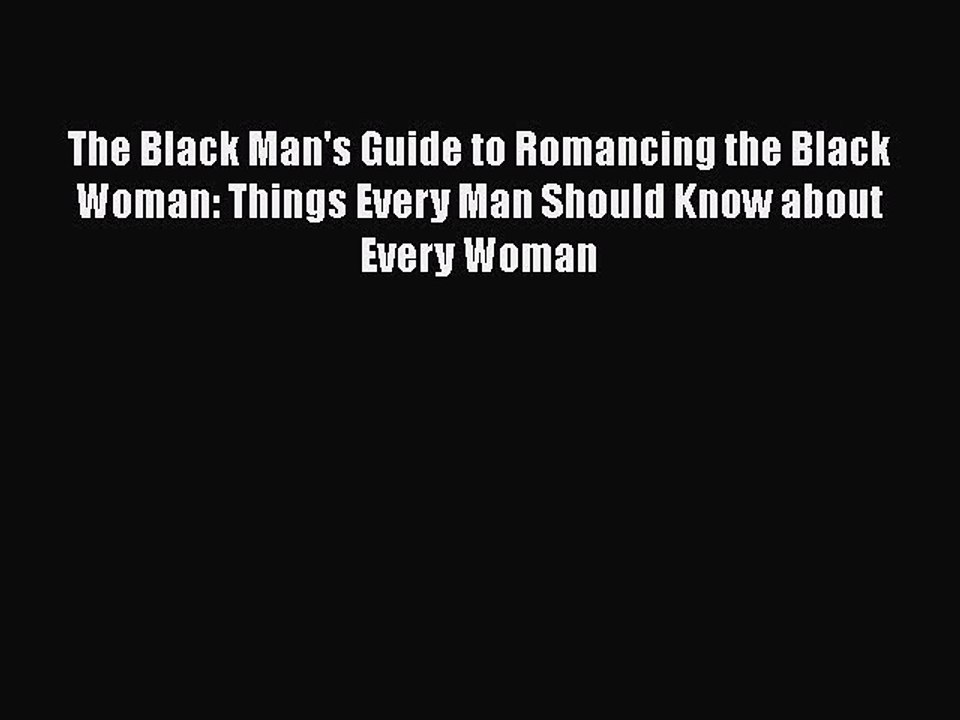 PDF The Black Man's Guide to Romancing the Black Woman: Things Every Man Should Know about