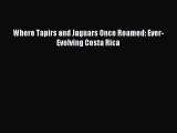 [PDF] Where Tapirs and Jaguars Once Roamed: Ever-Evolving Costa Rica  Full EBook