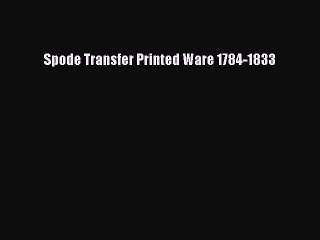 Read Spode Transfer Printed Ware 1784-1833 Ebook Free
