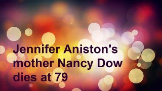 Jennifer Aniston's Mother Nancy Dow Dies At 79