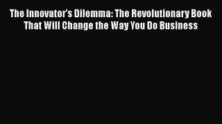 PDF The Innovator's Dilemma: The Revolutionary Book That Will Change the Way You Do Business