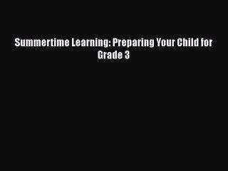 FREE DOWNLOAD Summertime Learning: Preparing Your Child for Grade 3  BOOK ONLINE