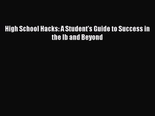 READ book High School Hacks: A Student's Guide to Success in the Ib and Beyond  BOOK ONLINE