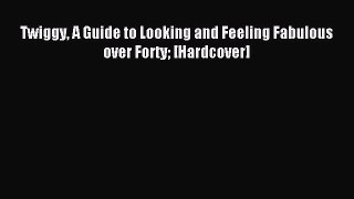 Downlaod Full [PDF] Free Twiggy A Guide to Looking and Feeling Fabulous over Forty [Hardcover]