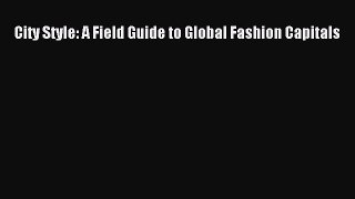 READ book City Style: A Field Guide to Global Fashion Capitals Full Free