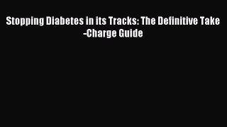 READ FREE E-books Stopping Diabetes in its Tracks: The Definitive Take-Charge Guide Free Online