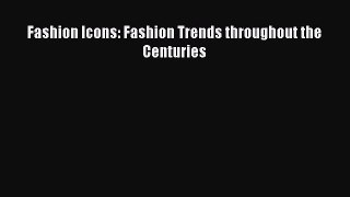 READ book Fashion Icons: Fashion Trends throughout the Centuries Online Free