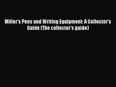 Read Miller's Pens and Writing Equipment: A Collector's Guide (The collector's guide) Ebook