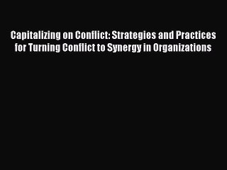 Read Capitalizing on Conflict: Strategies and Practices for Turning Conflict to Synergy in