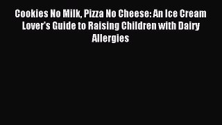READ FREE E-books Cookies No Milk Pizza No Cheese: An Ice Cream Lover's Guide to Raising Children