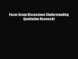 Read Focus Group Discussions (Understanding Qualitative Research) Ebook Free